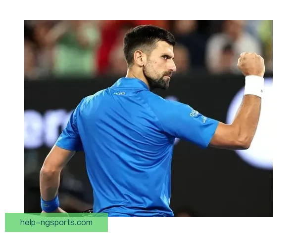 聚焦澳网激战德约科维奇逆转晋级四强引热议展现王者风范冲击第十一冠